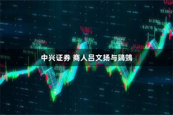 中兴证券 商人吕文扬与鵎鵼